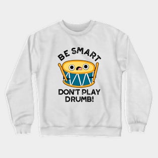 Be Smart Don't Play Drumb Cute Drummer Drum Pun Crewneck Sweatshirt